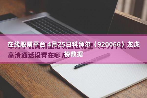 在线股票平台 4月25日科拜尔（920066）龙虎榜数据