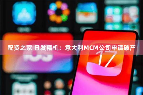 配资之家 日发精机：意大利MCM公司申请破产